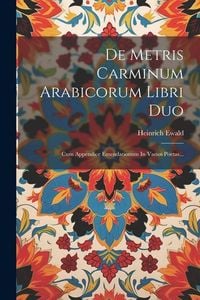 Produktbild: De Metris Carminum Arabicorum Libri Duo: Cum Appendice Emendationum In Varios Poetas...