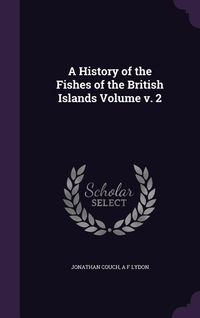 Produktbild: A History of the Fishes of the British Islands Volume v. 2