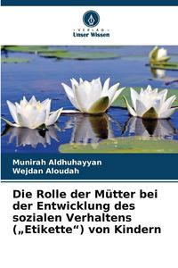 Produktbild: Die Rolle der M&uuml;tter bei der Entwicklung des sozialen Verhaltens ("Etikette") von Kindern