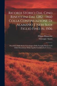 Produktbild: Ricordi Storici Dal Cino Rinuccini Dal 1282 - 1460 Colla Continuazione Di Alama&ntilde;o E Neri Suoi Figlio Fino Al 1506: Precedut&agrave; Dalla Storia Genealogica