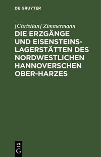 Produktbild: Die Erzg&auml;nge und Eisensteins-Lagerst&auml;tten des Nordwestlichen Hannoverschen Ober-Harzes