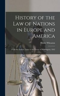 Produktbild: History of the Law of Nations in Europe and America: From the Earliest Times to the Treaty of Washington, 1842