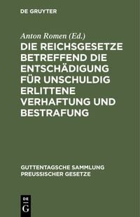 Produktbild: Die Reichsgesetze betreffend die Entsch&auml;digung f&uuml;r unschuldig erlittene Verhaftung und Bestrafung