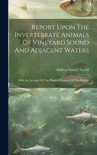 Produktbild: Report Upon The Invertebrate Animals Of Vineyard Sound And Adjacent Waters: With An Account Of The Physical Features Of The Region