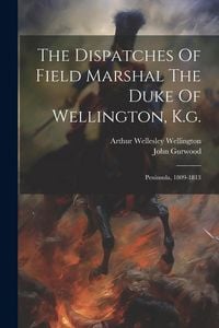 Produktbild: The Dispatches Of Field Marshal The Duke Of Wellington, K.g.: Peninsula, 1809-1813