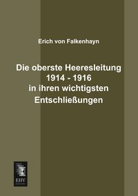 Produktbild: Die oberste Heeresleitung 1914 - 1916 in ihren wichtigsten Entschlie&szlig;ungen