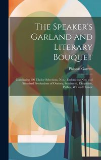Produktbild: The Speaker's Garland and Literary Bouquet: Combining 100 Choice Selections, Nos.: Embracing New and Standard Productions of Oratory, Sentiment, Eloqu