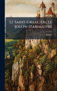 Produktbild: Le Saint-Graal; Ou, Le Joseph D'arimathie