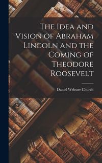 Produktbild: The Idea and Vision of Abraham Lincoln and the Coming of Theodore Roosevelt