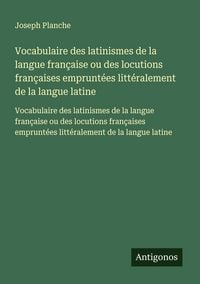 Produktbild: Vocabulaire des latinismes de la langue fran&ccedil;aise ou des locutions fran&ccedil;aises emprunt&eacute;es litt&eacute;ralement de la langue latine
