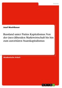 Produktbild: Russland unter Putins Kapitalismus. Von der (neo-)liberalen Marktwirtschaft bis hin zum autorit&auml;ren Staatskapitalismus