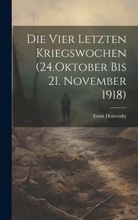 Produktbild: Die Vier Letzten Kriegswochen (24.Oktober bis 21. November 1918)