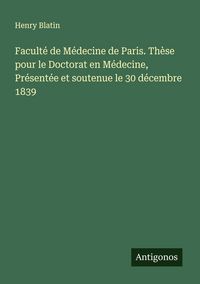Produktbild: Facult&eacute; de M&eacute;decine de Paris. Th&egrave;se pour le Doctorat en M&eacute;decine, Pr&eacute;sent&eacute;e et soutenue le 30 d&eacute;cembre 1839