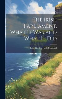 Produktbild: The Irish Parliament, What it Was and What it Did