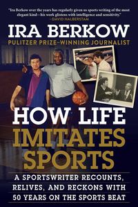 Produktbild: How Life Imitates Sports: A Sportswriter Recounts, Relives, and Reckons with 50 Years on the Sports Beat