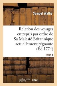 Produktbild: Relation Des Voyages Entrepris Par Ordre de Sa Majest&eacute; Britannique Actuellement R&eacute;gnante. Tome 1