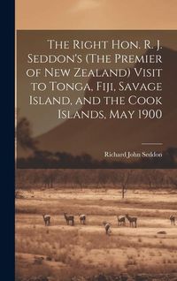 Produktbild: The Right Hon. R. J. Seddon's (The Premier of New Zealand) Visit to Tonga, Fiji, Savage Island, and the Cook Islands, May 1900