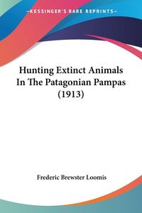 Produktbild: Hunting Extinct Animals In The Patagonian Pampas (1913)