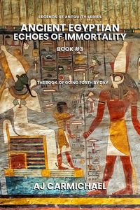 Produktbild: Ancient Egyptian Echoes of Immortality: The Book of Going Forth by Day (Legends of Antiquity, #3)