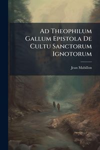 Produktbild: Ad Theophilum Gallum Epistola De Cultu Sanctorum Ignotorum