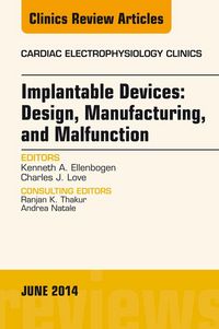 Produktbild: Implantable Devices: Design, Manufacturing, and Malfunction, An Issue of Cardiac Electrophysiology Clinics