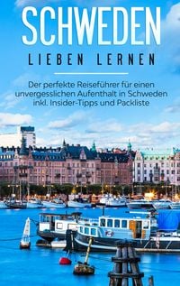Produktbild: Schweden lieben lernen: Der perfekte Reisef&uuml;hrer f&uuml;r einen unvergesslichen Aufenthalt in Schweden inkl. Insider-Tipps und Packliste