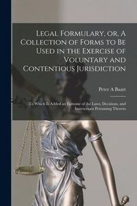 Produktbild: Legal Formulary, or, A Collection of Forms to Be Used in the Exercise of Voluntary and Contentious Jurisdiction: to Which is Added an Epitome of the L