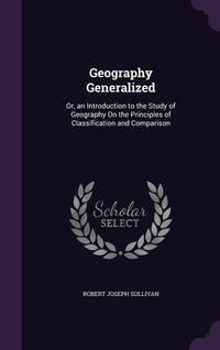 Produktbild: Geography Generalized: Or, an Introduction to the Study of Geography On the Principles of Classification and Comparison