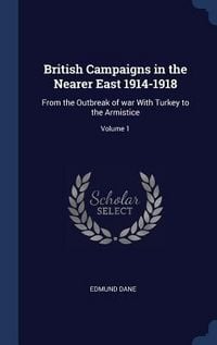 Produktbild: British Campaigns in the Nearer East 1914-1918: From the Outbreak of war With Turkey to the Armistice; Volume 1