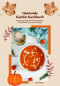 Produktbild: Hokkaido K&uuml;rbis Kochbuch: 100 gesunde Rezepte f&uuml;r die Herbstk&uuml;che - Immunbooster, Low-Carb & Vegan