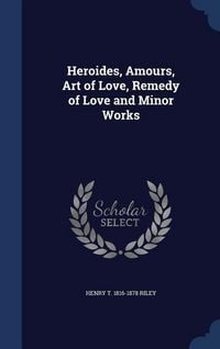 Produktbild: Heroides, Amours, Art of Love, Remedy of Love and Minor Works