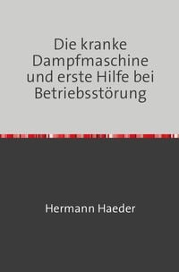 Produktbild: Die kranke Dampfmaschine und erste Hilfe bei Betriebsst&ouml;rung