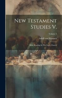Bild vom Artikel New Testament Studies V.: Bible Reading In The Early Church; Volume 5 vom Autor Adolf von Harnack