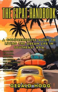 Produktbild: The Expat Handbook A Comprehensive Guide to Living the Dream Life In Southeast Asia (The Retirees Travel Guide Series, #5)