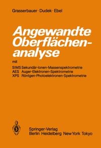 Produktbild: Angewandte Oberfl&auml;chenanalyse mit SIMS Sekund&auml;r-Ionen-Massenspektrometrie AES Auger-Elektronen-Spektrometrie XPS R&ouml;ntgen-Photoelektronen-Spektrometrie