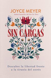 Produktbild: Sin Cargas: Descubre La Libertad Frente a la Tiran&iacute;a del Estr&eacute;s / Unburdened: Finding Freedom from the Tyranny of Stress