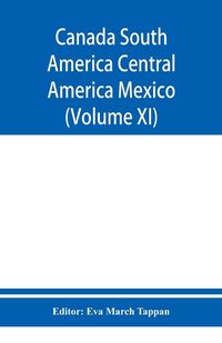 Produktbild: Canada South America Central America Mexico And The West Indies ; The World's story a history of the world in story, song, and art (Volume XI)
