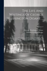 Produktbild: The Life And Writings Of George Washington Doane ...: For Twenty-seven Years Bishop Of New Jersey. Containing His Poetical Works, Sermons, And Miscell