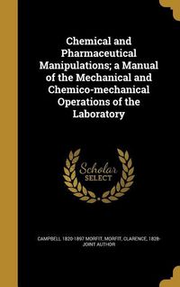 Produktbild: Chemical and Pharmaceutical Manipulations; a Manual of the Mechanical and Chemico-mechanical Operations of the Laboratory