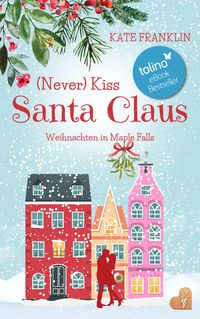 Bild vom Artikel (Never) Kiss Santa Claus - Weihnachten in Maple Falls vom Autor Kate Franklin