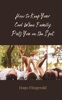 Produktbild: How to Keep Your Cool When Family Puts You on the Spot