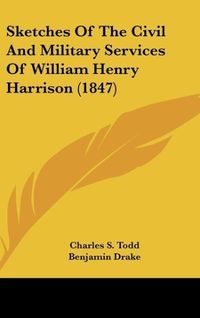 Produktbild: Sketches Of The Civil And Military Services Of William Henry Harrison (1847)