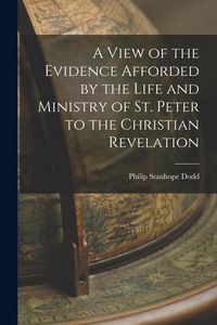Produktbild: A View of the Evidence Afforded by the Life and Ministry of St. Peter to the Christian Revelation