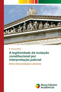Produktbild: A legitimidade da muta&ccedil;&atilde;o constitucional por interpreta&ccedil;&atilde;o judicial