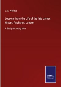 Produktbild: Lessons from the Life of the late James Nisbet, Publisher, London