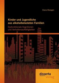 Produktbild: Kinder und Jugendliche aus alkoholbelasteten Familien: Dysfunktionale Kognitionen und Verhaltensauff&auml;lligkeiten