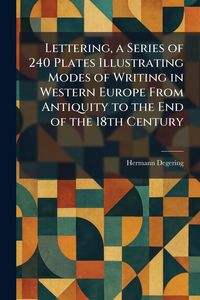 Produktbild: Lettering, a Series of 240 Plates Illustrating Modes of Writing in Western Europe From Antiquity to the End of the 18th Century