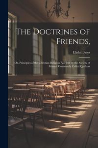 Produktbild: The Doctrines of Friends,: Or, Principles of the Christian Religion As Held by the Society of Friends Commonly Called Quakers