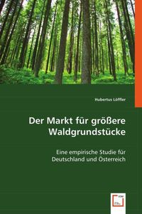 Produktbild: L&ouml;ffler, H: Der Markt f&uuml;r gr&ouml;&szlig;ere Waldgrundst&uuml;cke