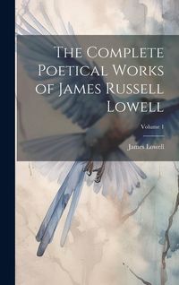 Produktbild: The Complete Poetical Works of James Russell Lowell; Volume 1
